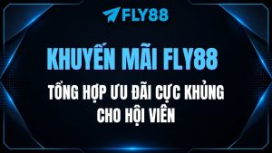 Khuyến mãi Fly88 mới nhất 2026: Tổng hợp ưu đãi cực khủng cho hội viên